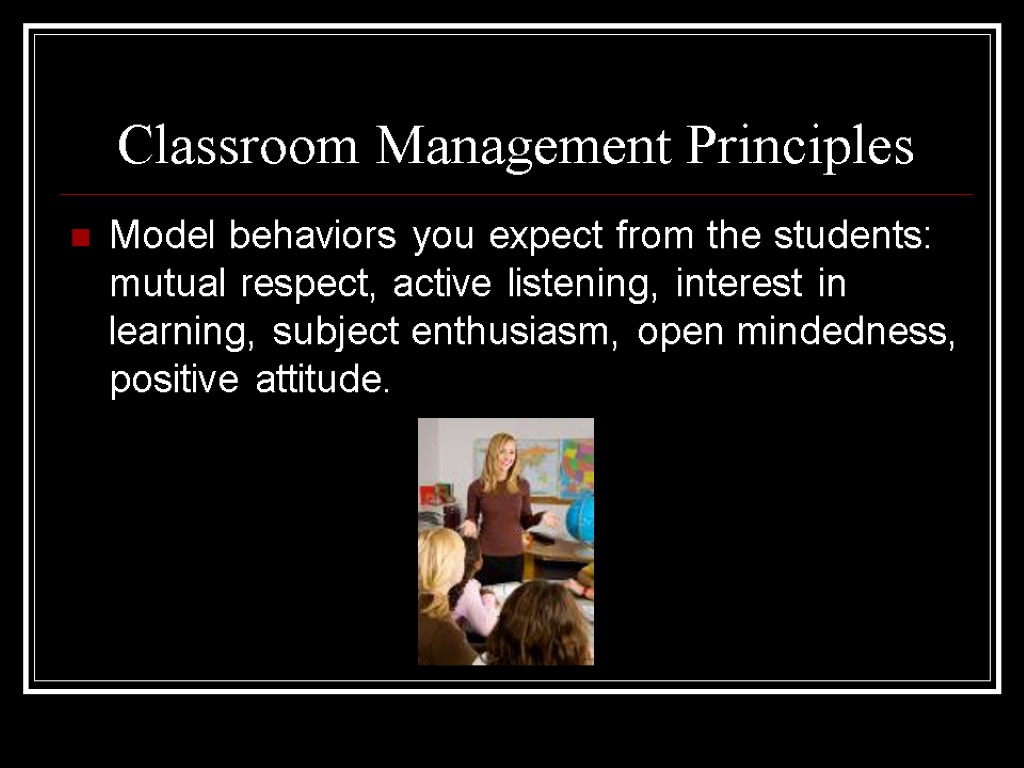 Model behaviors you expect from the students: mutual respect, active listening, interest in learning,